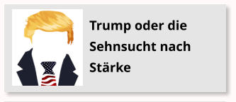 Trump oder die Sehnsucht nach Strke