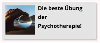 Die beste bung der Psychotherapie!