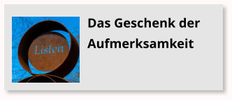 Das Geschenk der Aufmerksamkeit