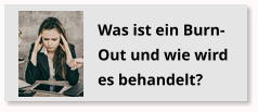 Was ist ein Burn-Out und wie wird es behandelt?