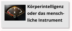 K�rperintelligenz oder das mensch-liche Instrument