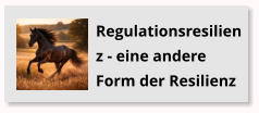 Regulationsresilienz - eine andere Form der Resilienz
