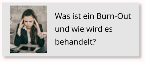 Was ist ein Burn-Out und wie wird es behandelt?