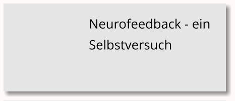 Das Geschenk der Aufmerksamkeit Neurofeedback - ein Selbstversuch